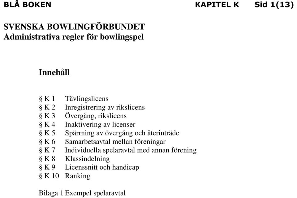 Spärrning av övergång och återinträde K 6 Samarbetsavtal mellan föreningar K 7 Individuella spelaravtal