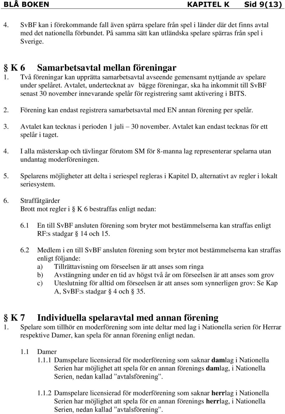 Två föreningar kan upprätta samarbetsavtal avseende gemensamt nyttjande av spelare under spelåret.