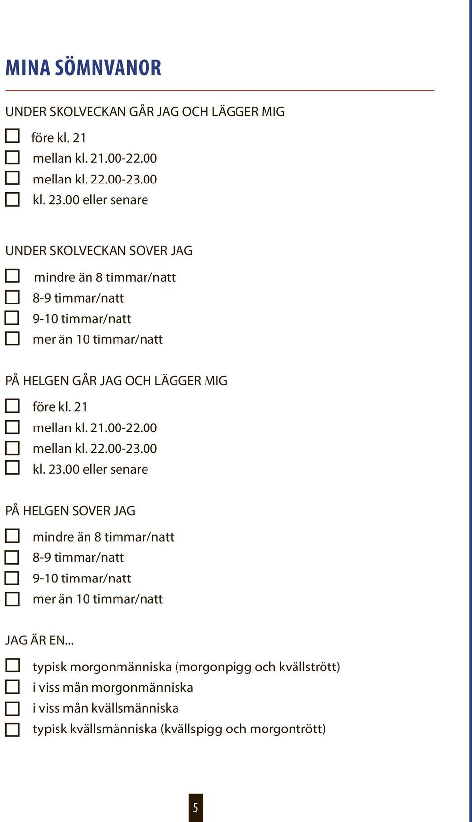 före kl. 21 mellan kl. 21.00-22.00 mellan kl. 22.00-23.00 kl. 23.