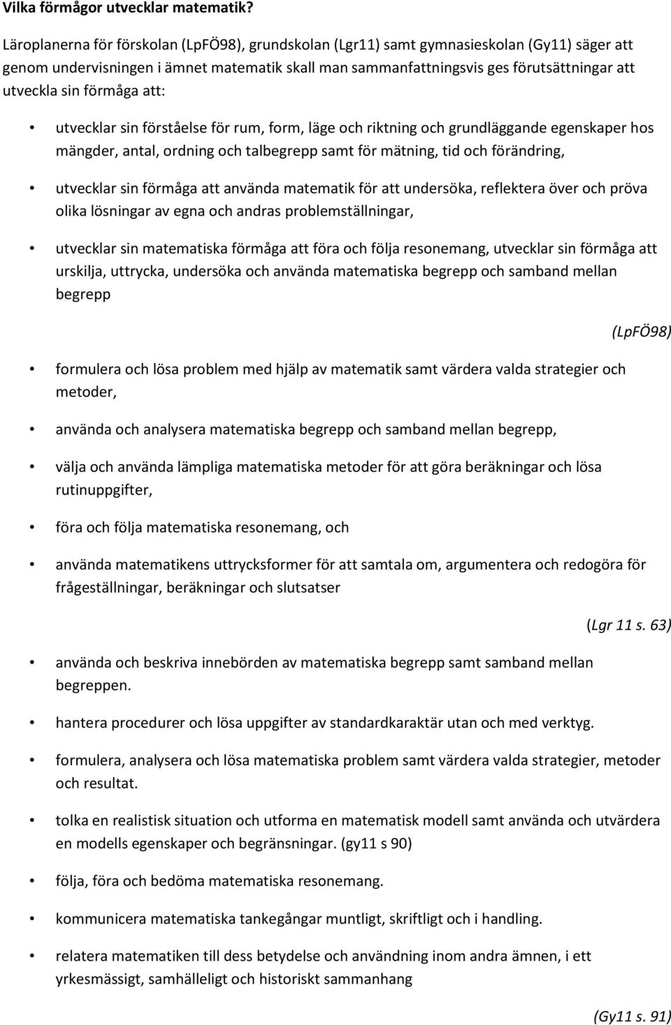 förmåga att: utvecklar sin förståelse för rum, form, läge och riktning och grundläggande egenskaper hos mängder, antal, ordning och talbegrepp samt för mätning, tid och förändring, utvecklar sin