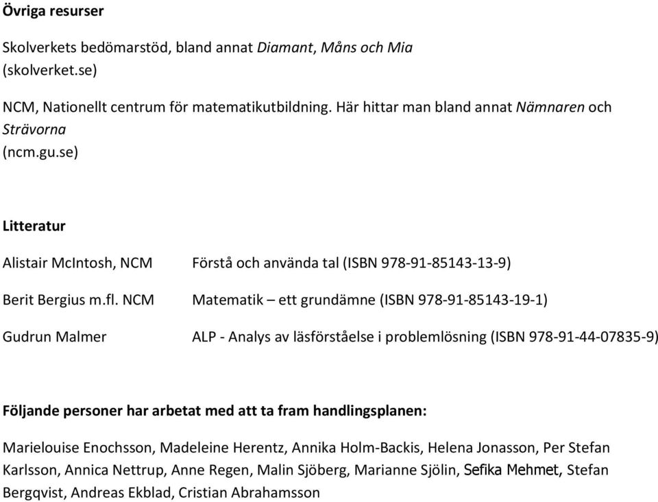 NCM Matematik ett grundämne (ISBN 978-91-85143-19-1) Gudrun Malmer ALP - Analys av läsförståelse i problemlösning (ISBN 978-91-44-07835-9) Följande personer har arbetat med att ta