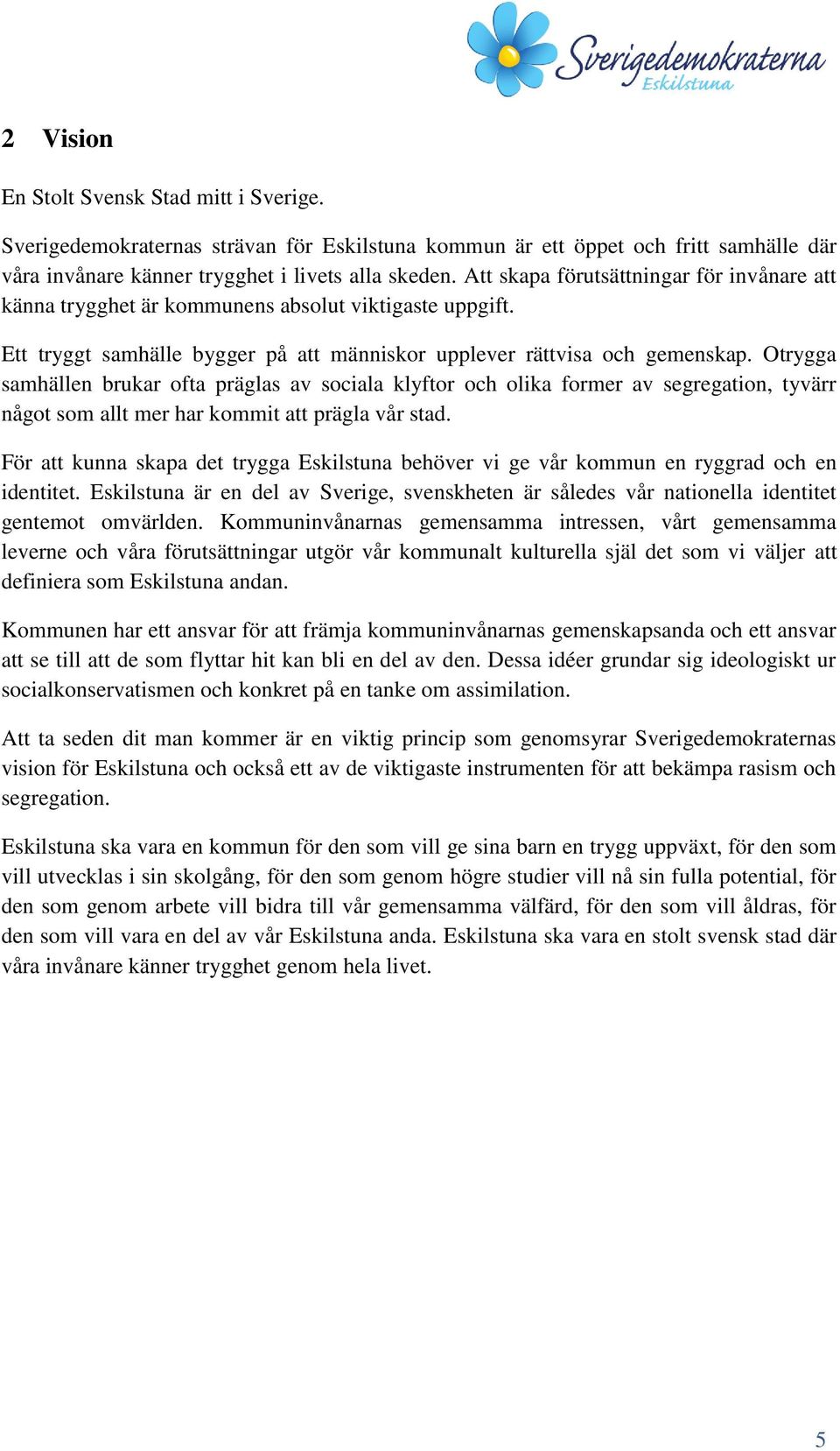 Otrygga samhällen brukar ofta präglas av sociala klyftor och olika former av segregation, tyvärr något som allt mer har kommit att prägla vår stad.