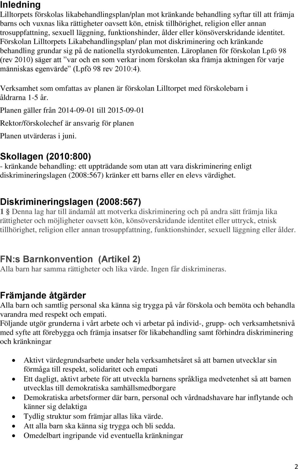 Förskolan Lilltorpets Likabehandlingsplan/ plan mot diskriminering och kränkande behandling grundar sig på de nationella styrdokumenten.