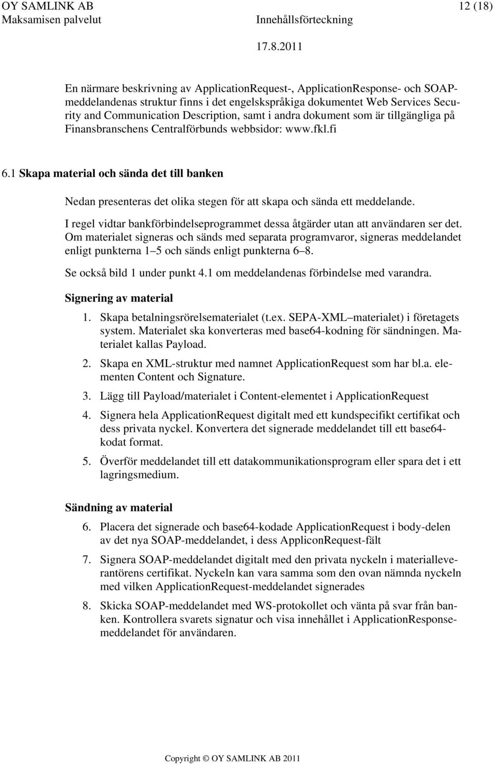 1 Skapa material och sända det till banken Nedan presenteras det olika stegen för att skapa och sända ett meddelande.