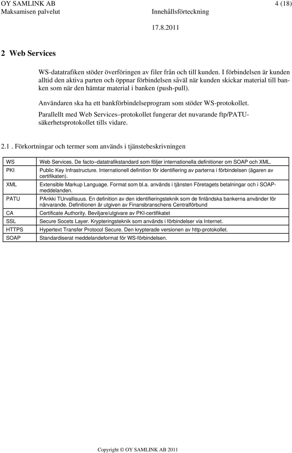 Användaren ska ha ett bankförbindelseprogram som stöder WS-protokollet. Parallellt med Web Services protokollet fungerar det nuvarande ftp/patusäkerhetsprotokollet tills vidare. 2.1.