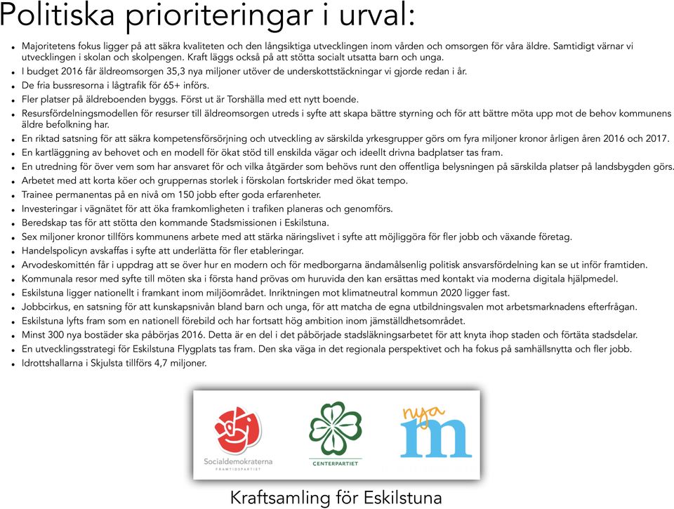 I budget 2016 får äldreomsorgen 35,3 nya miljoner utöver de underskottstäckningar vi gjorde redan i år. De fria bussresorna i lågtrafik för 65+ införs. Fler platser på äldreboenden byggs.