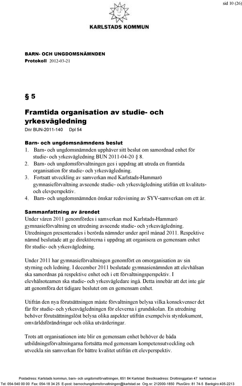 11-04-20 8. 2. Barn- och ungdomsförvaltningen ges i uppdrag att utreda en framtida organisation för studie- och yrkesvägledning. 3.