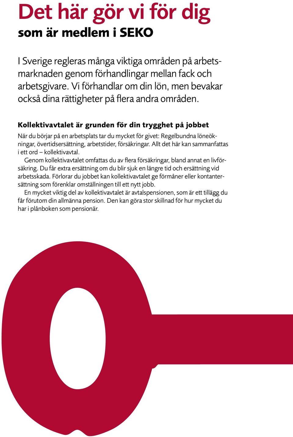 Kollektivavtalet är grunden för din trygghet på jobbet När du börjar på en arbetsplats tar du mycket för givet: Regelbundna löneökningar, övertidsersättning, arbetstider, försäkringar.