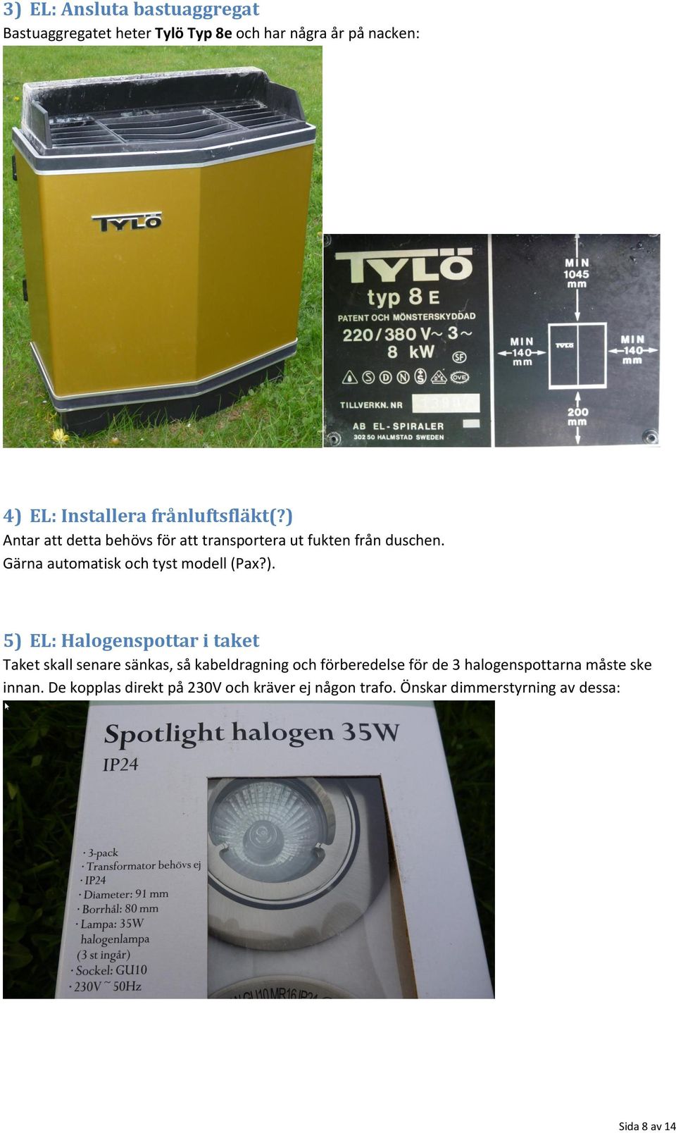 Gärna automatisk och tyst modell (Pax?).