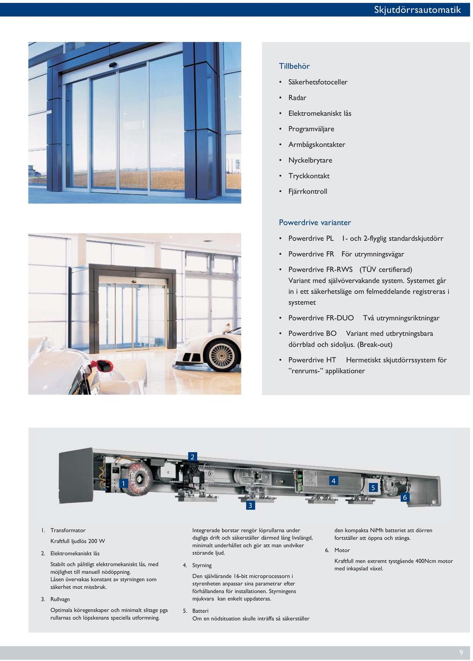 Systemet går in i ett säkerhetsläge om felmeddelande registreras i systemet Powerdrive FR-DUO Två utrymningsriktningar Powerdrive BO Variant med utbrytningsbara dörrblad och sidoljus.