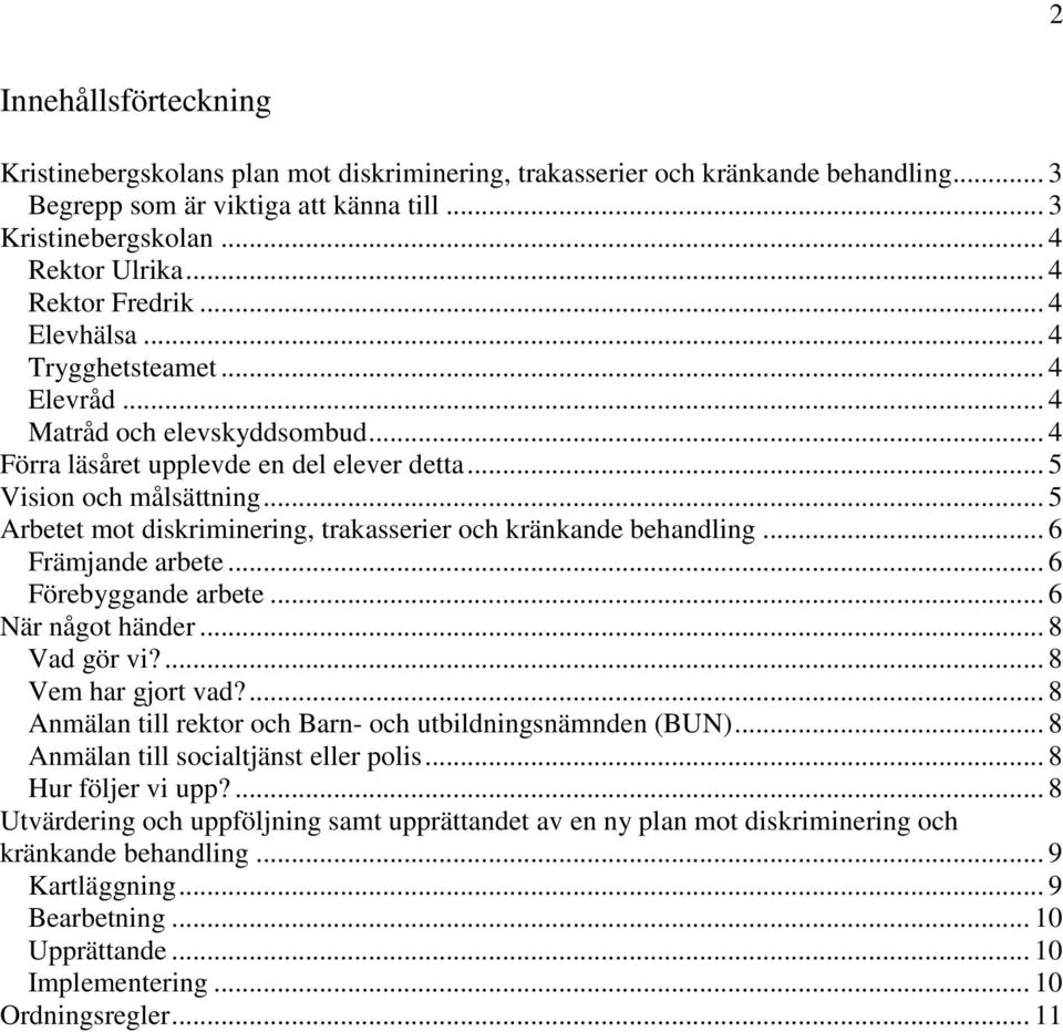 .. 5 Arbetet mot diskriminering, trakasserier och kränkande behandling... 6 Främjande arbete... 6 Förebyggande arbete... 6 När något händer... 8 Vad gör vi?... 8 Vem har gjort vad?