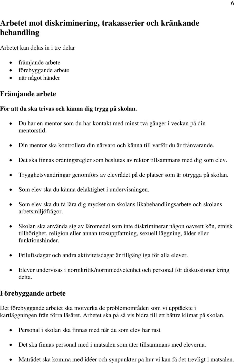 Det ska finnas ordningsregler som beslutas av rektor tillsammans med dig som elev. Trygghetsvandringar genomförs av elevrådet på de platser som är otrygga på skolan.