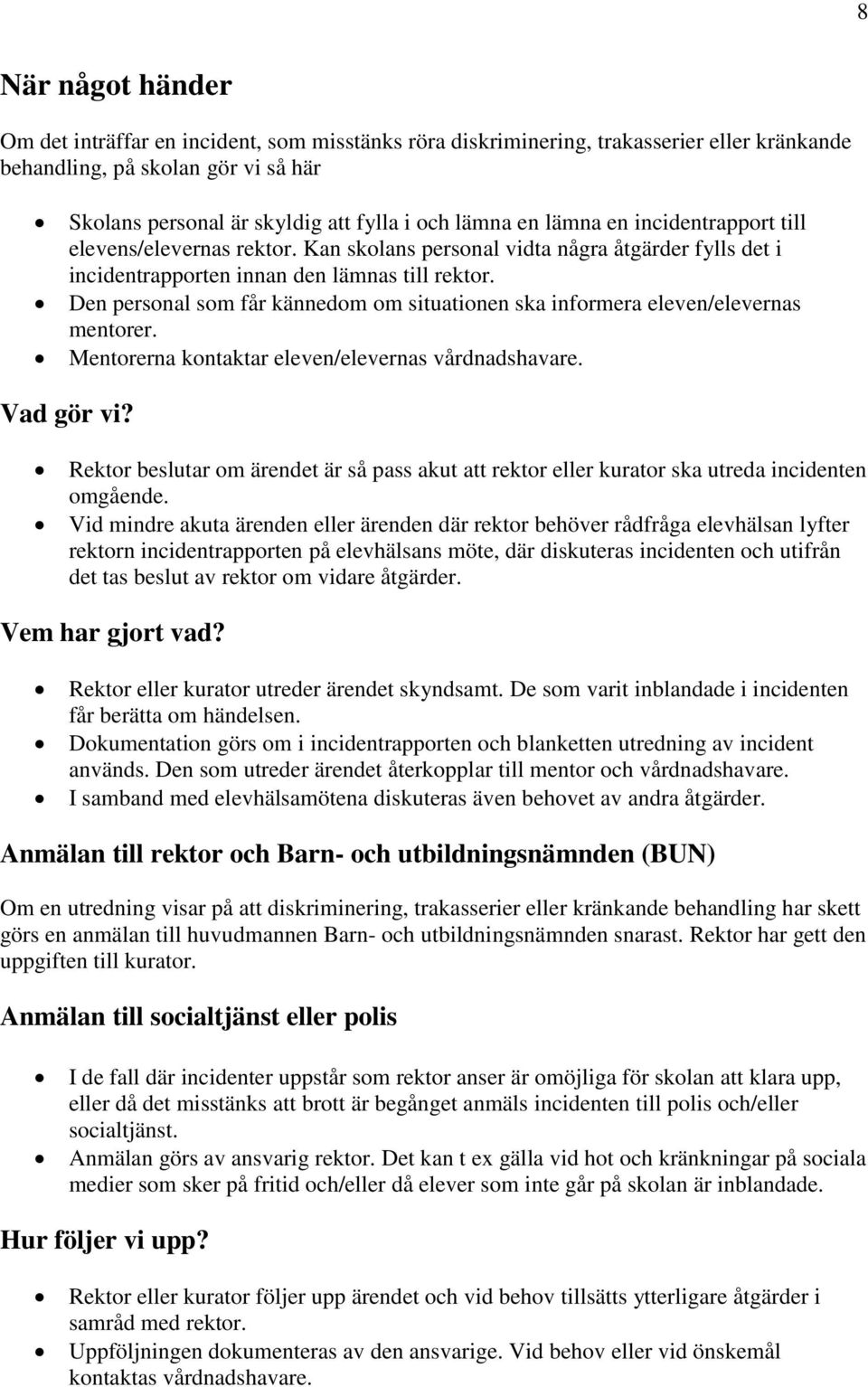 Den personal som får kännedom om situationen ska informera eleven/elevernas mentorer. Mentorerna kontaktar eleven/elevernas vårdnadshavare. Vad gör vi?