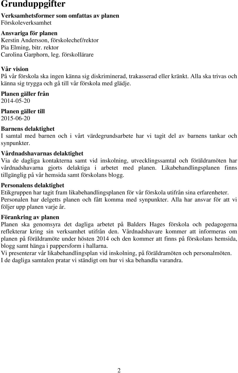 Planen gäller från 2014-05-20 Planen gäller till 2015-06-20 Barnens delaktighet I samtal med barnen och i vårt värdegrundsarbete har vi tagit del av barnens tankar och synpunkter.