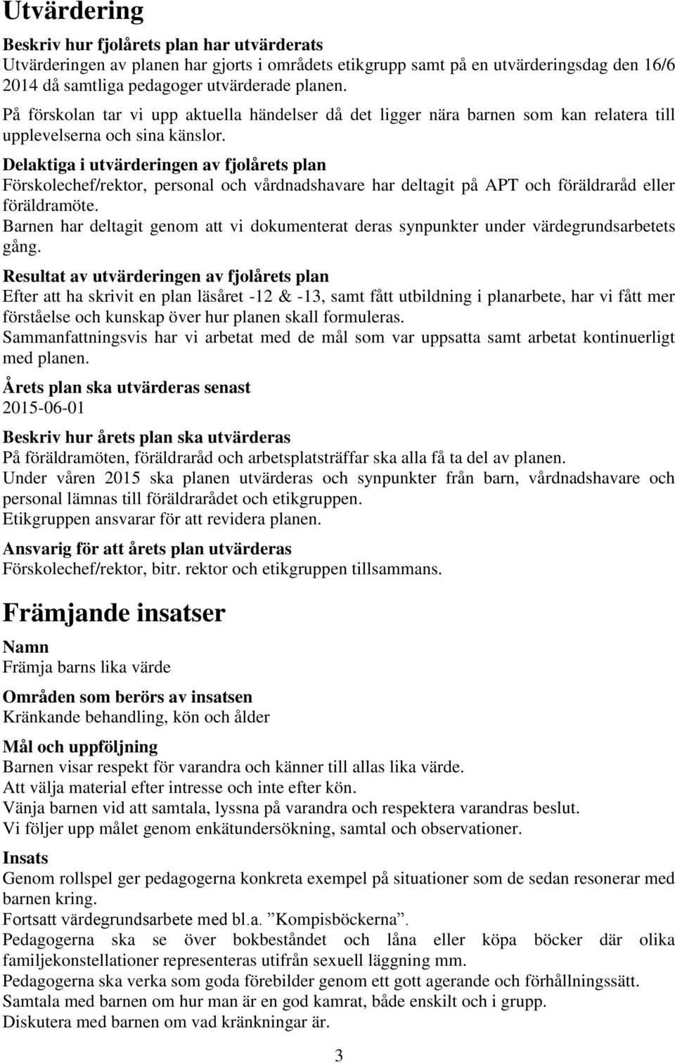 Delaktiga i utvärderingen av fjolårets plan Förskolechef/rektor, personal och vårdnadshavare har deltagit på APT och föräldraråd eller föräldramöte.