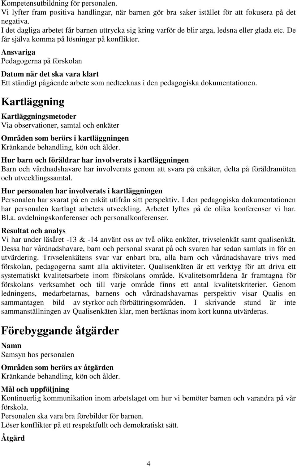 Ansvariga Pedagogerna på förskolan Datum när det ska vara klart Ett ständigt pågående arbete som nedtecknas i den pedagogiska dokumentationen.