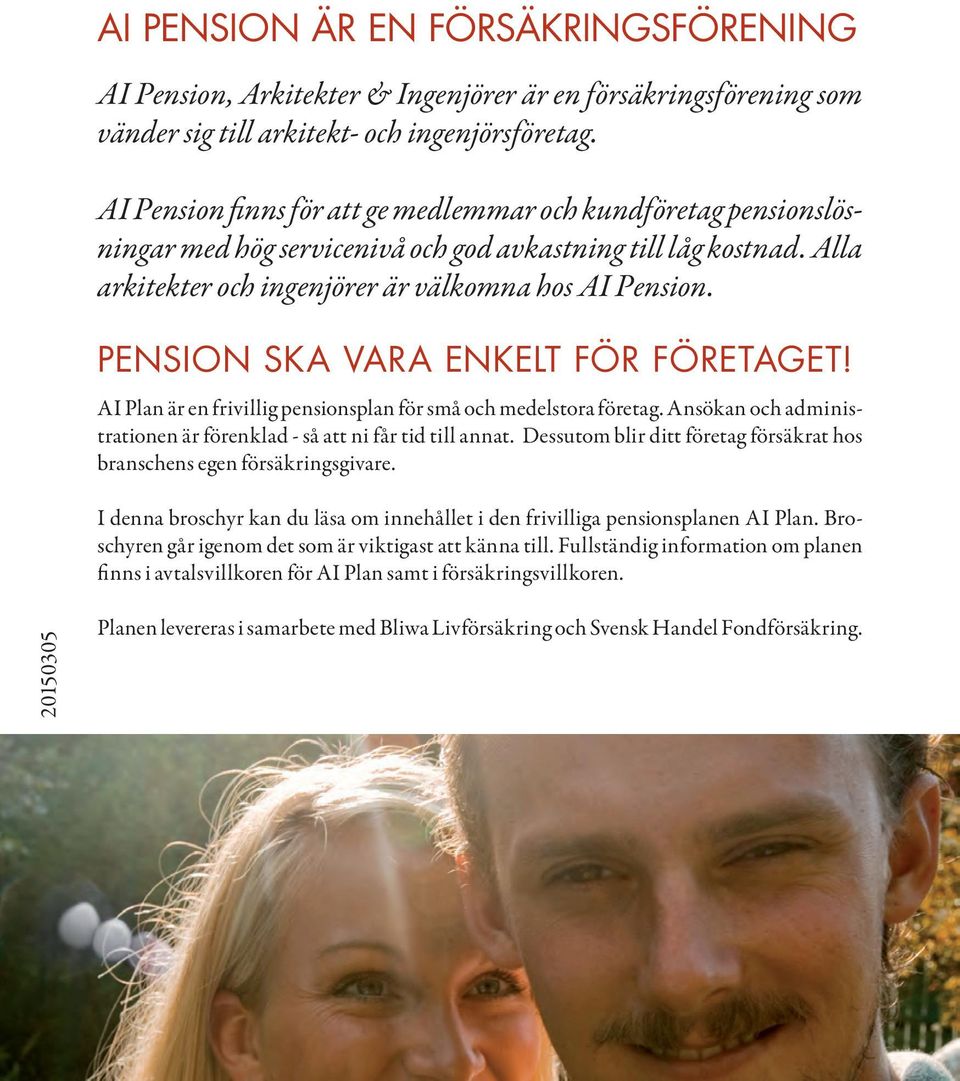 pension ska vara enkelt för företaget! AI Plan är en frivillig pensionsplan för små och medelstora företag. Ansökan och administrationen är förenklad - så att ni får tid till annat.