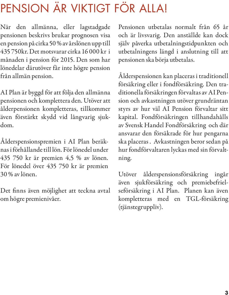 AI Plan är byggd för att följa den allmänna pensionen och komplettera den. Utöver att ålderpensionen kompletteras, tillkommer även förstärkt skydd vid långvarig sjukdom.