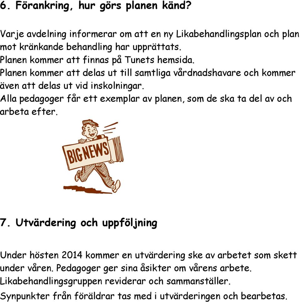 Alla pedagoger får ett exemplar av planen, som de ska ta del av och arbeta efter. 7.