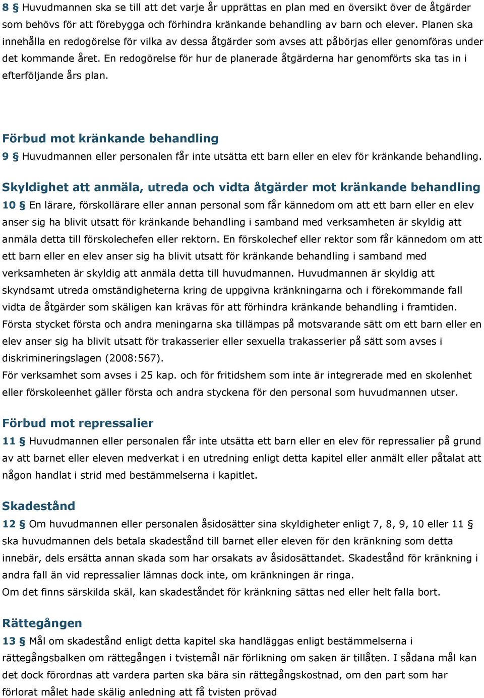 En redogörelse för hur de planerade åtgärderna har genomförts ska tas in i efterföljande års plan.