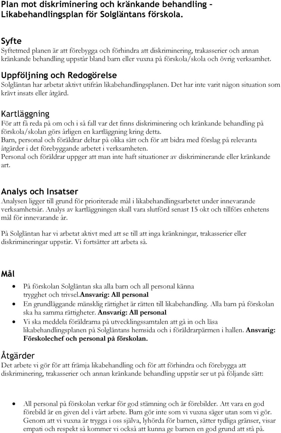 Uppföljning och Redogörelse Solgläntan har arbetat aktivt utifrån likabehandlingsplanen. Det har inte varit någon situation som krävt insats eller åtgärd.