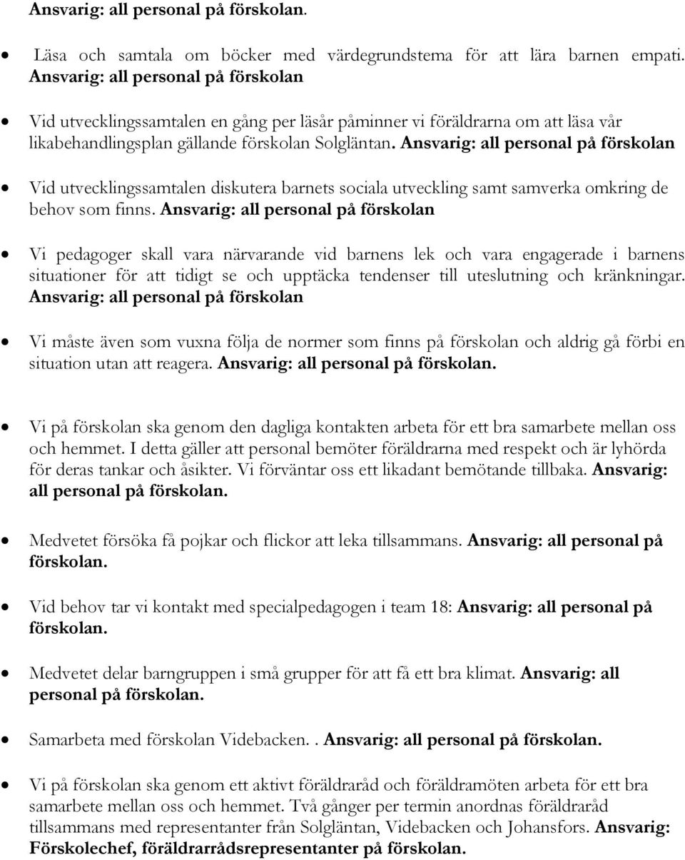 Ansvarig: all personal på förskolan Vid utvecklingssamtalen diskutera barnets sociala utveckling samt samverka omkring de behov som finns.