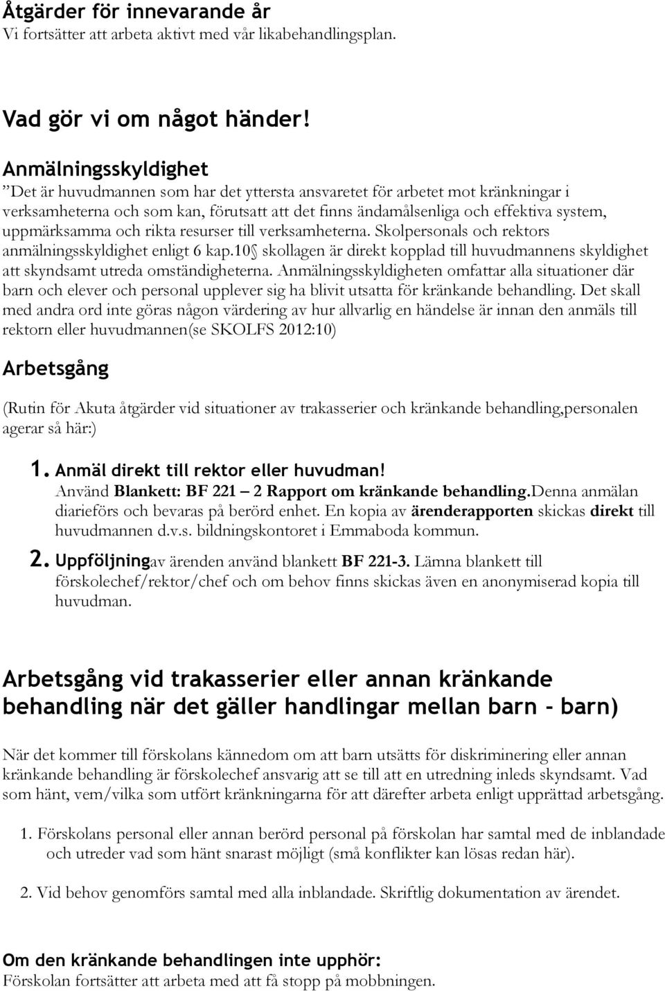 uppmärksamma och rikta resurser till verksamheterna. Skolpersonals och rektors anmälningsskyldighet enligt 6 kap.