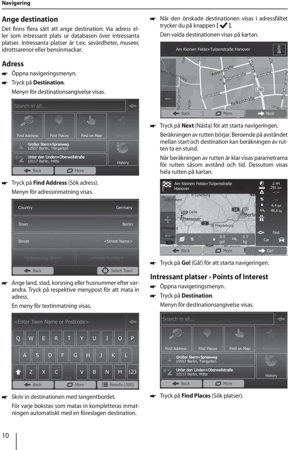 Adress Öppna navigeringsmenyn. Tryck på Destination. Menyn för destinationsangivelse visas. Tryck på Find Address (Sök adress). Menyn för adressinmatning visas.