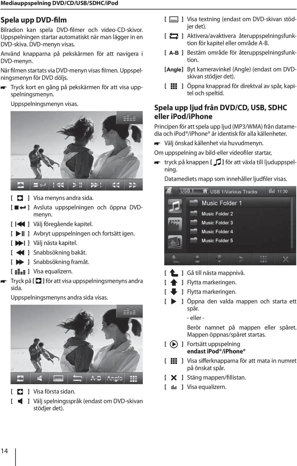 쏅 Tryck kort en gång på pekskärmen för att visa uppspelningsmenyn. Uppspelningsmenyn visas. ] Visa textning (endast om DVD-skivan stödjer det).