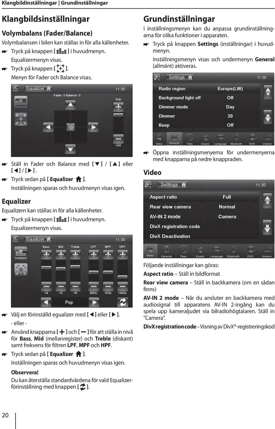 Tryck på knappen Settings (inställningar) i huvudmenyn. Inställningsmenyn visas och undermenyn General (allmänt) aktiveras. Ställ in Fader och Balance med ] / ] eller ] / ].