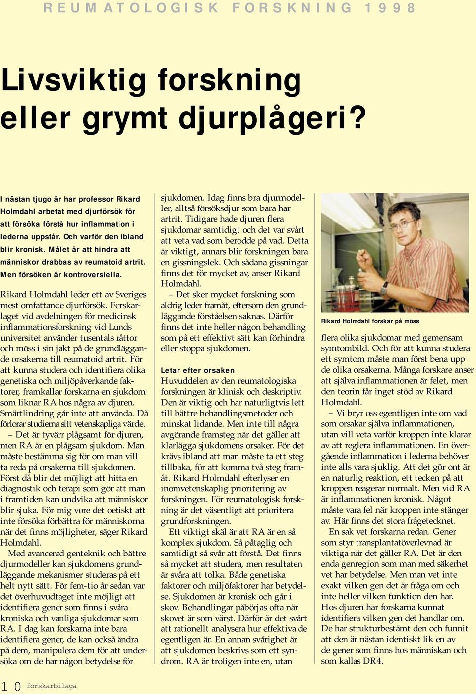 Målet är att hindra att människor drabbas av reumatoid artrit. Men försöken är kontroversiella. Rikard Holmdahl leder ett av Sveriges mest omfattande djurförsök.
