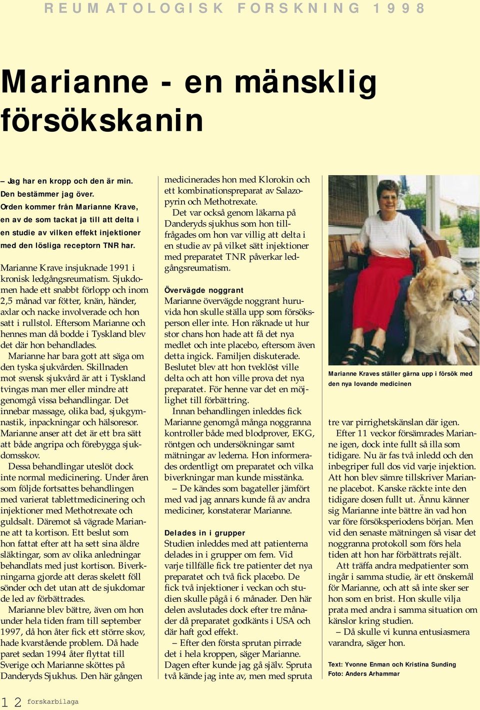 Marianne Krave insjuknade 1991 i kronisk ledgångsreumatism. Sjukdomen hade ett snabbt förlopp och inom 2,5 månad var fötter, knän, händer, axlar och nacke involverade och hon satt i rullstol.