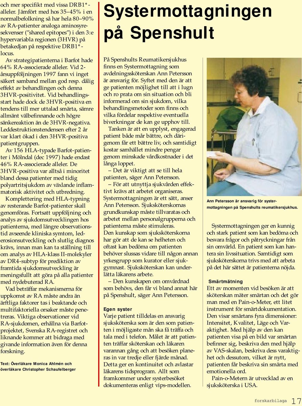 DRB1*- locus. Av strategipatienterna i Barfot hade 64% RA-associerade alleler. Vid 2- årsuppföljningen 1997 fann vi inget säkert samband mellan god resp.
