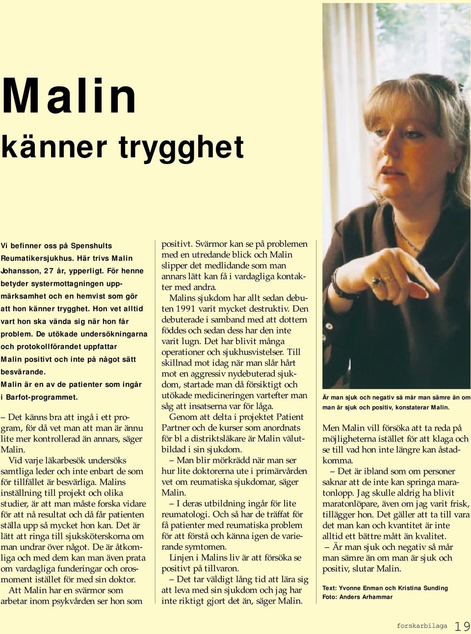 De utökade undersökningarna och protokollförandet uppfattar Malin positivt och inte på något sätt besvärande. Malin är en av de patienter som ingår i Barfot-programmet.
