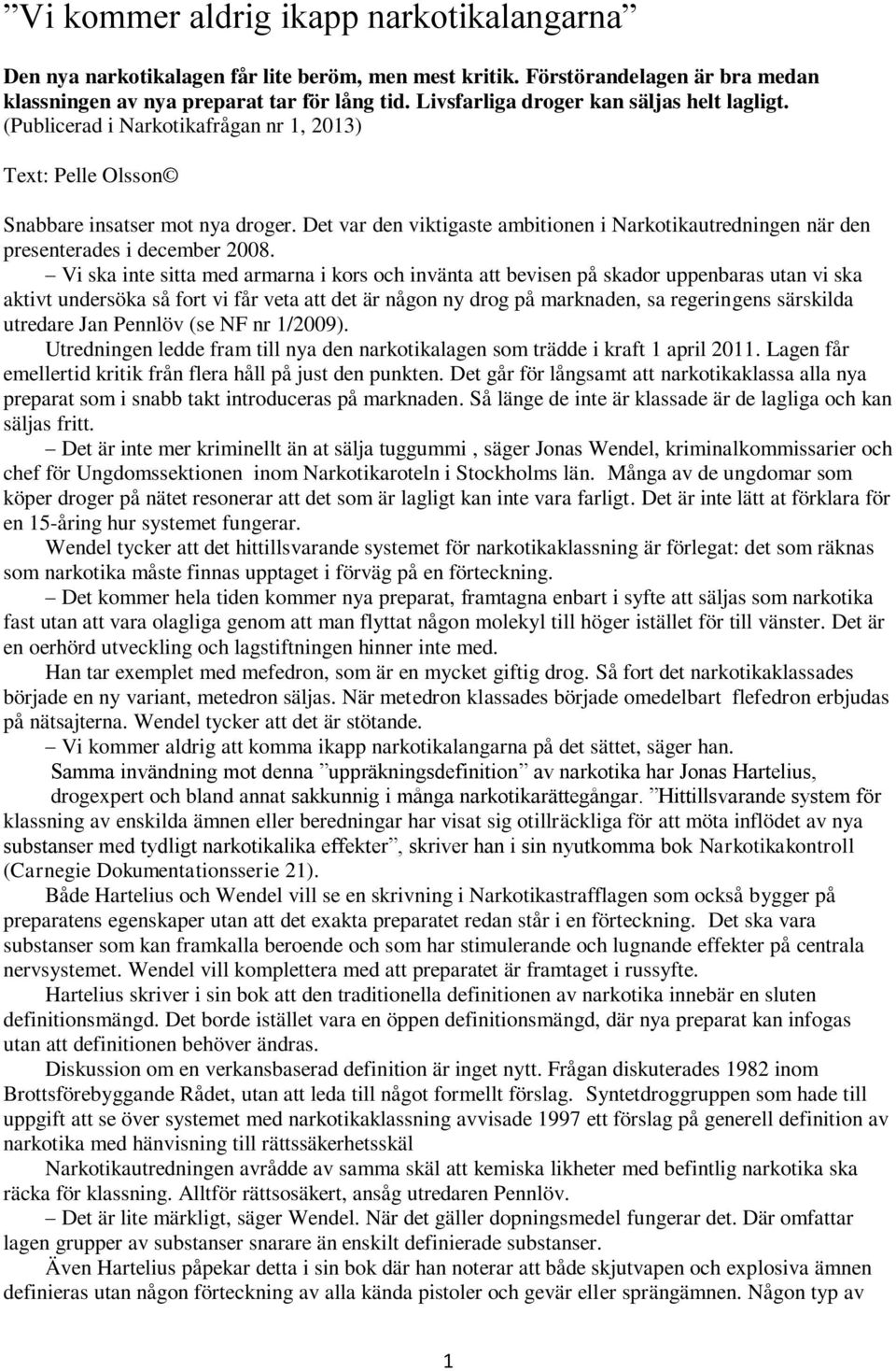 Det var den viktigaste ambitionen i Narkotikautredningen när den presenterades i december 2008.