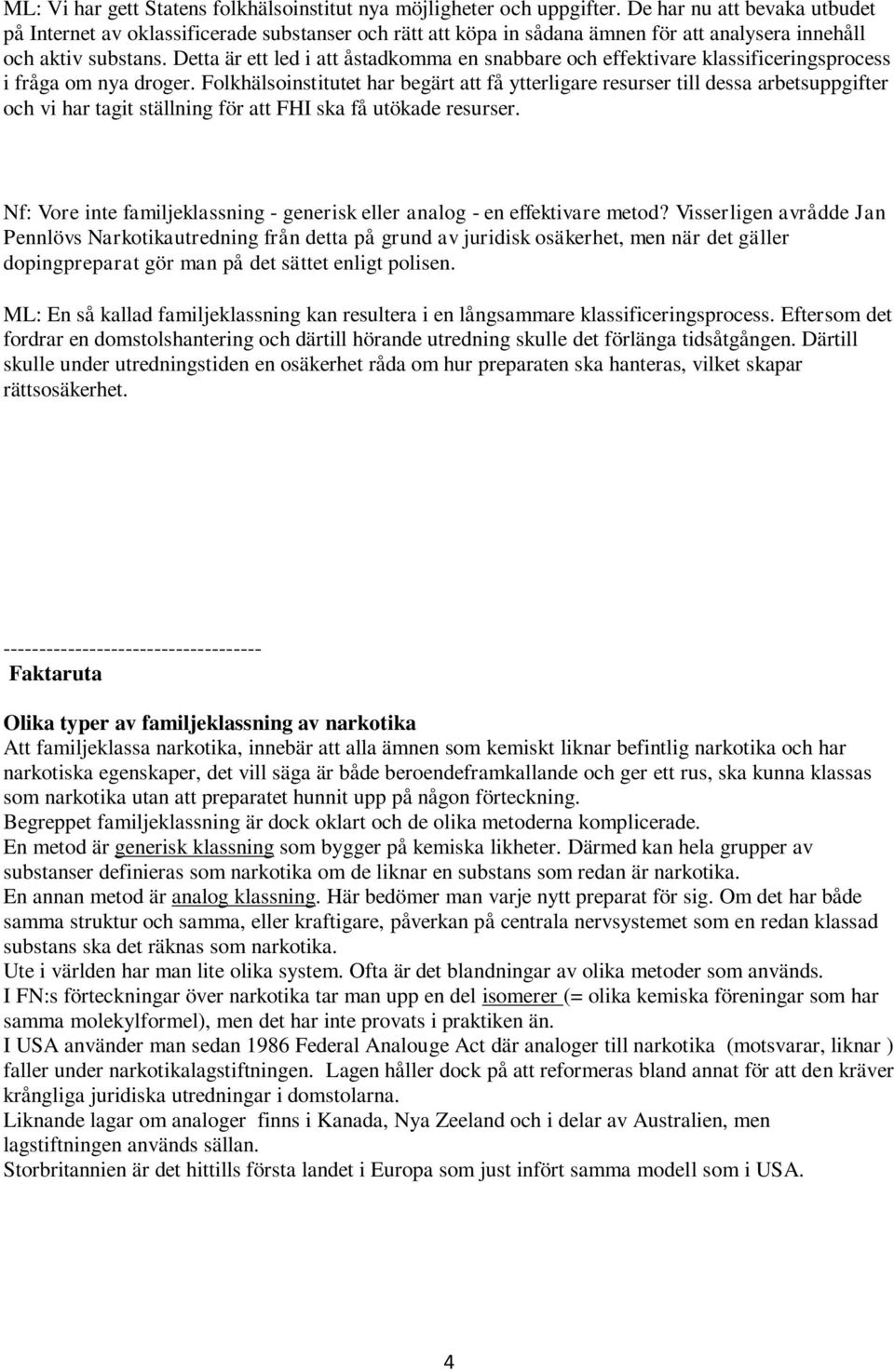 Detta är ett led i att åstadkomma en snabbare och effektivare klassificeringsprocess i fråga om nya droger.
