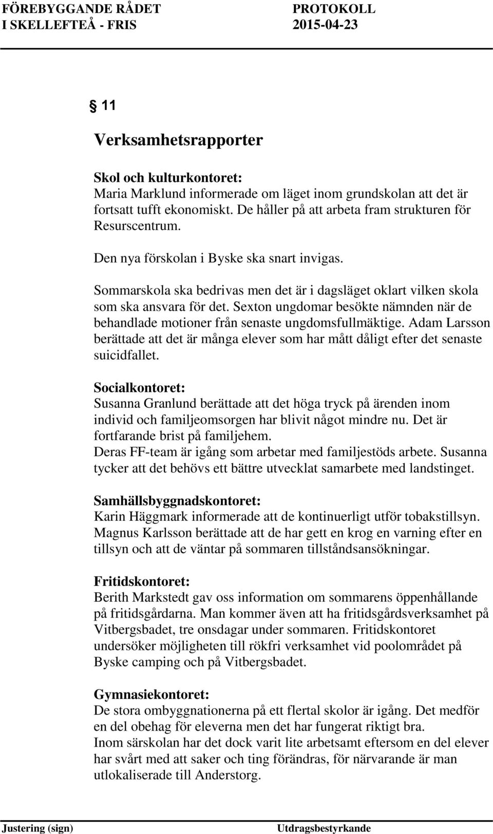 Sexton ungdomar besökte nämnden när de behandlade motioner från senaste ungdomsfullmäktige. Adam Larsson berättade det är många elever som har mått dåligt efter det senaste suicidfallet.