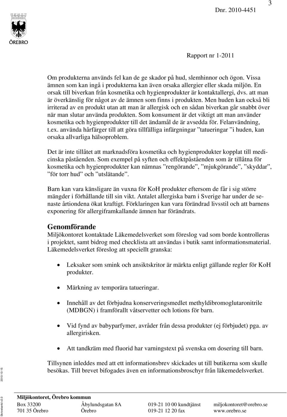 Men huden kan också bli irriterad av en produkt utan att man är allergisk och en sådan biverkan går snabbt över när man slutar använda produkten.