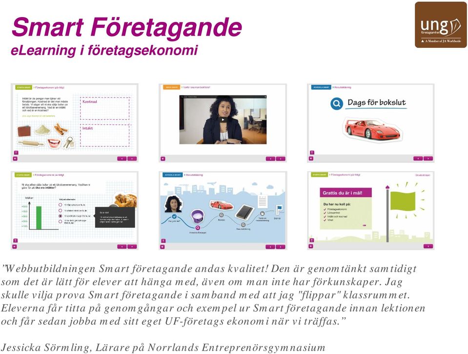 Jag skulle vilja prova Smart företagande i samband med att jag "flippar" klassrummet.