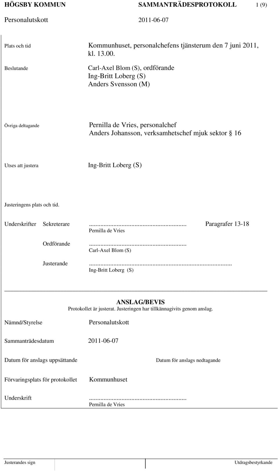 justera Ing-Britt Loberg (S) Justeringens plats och tid. Underskrifter Sekreterare... Paragrafer 13-18 Pernilla de Vries Ordförande... Carl-Axel Blom (S) Justerande.