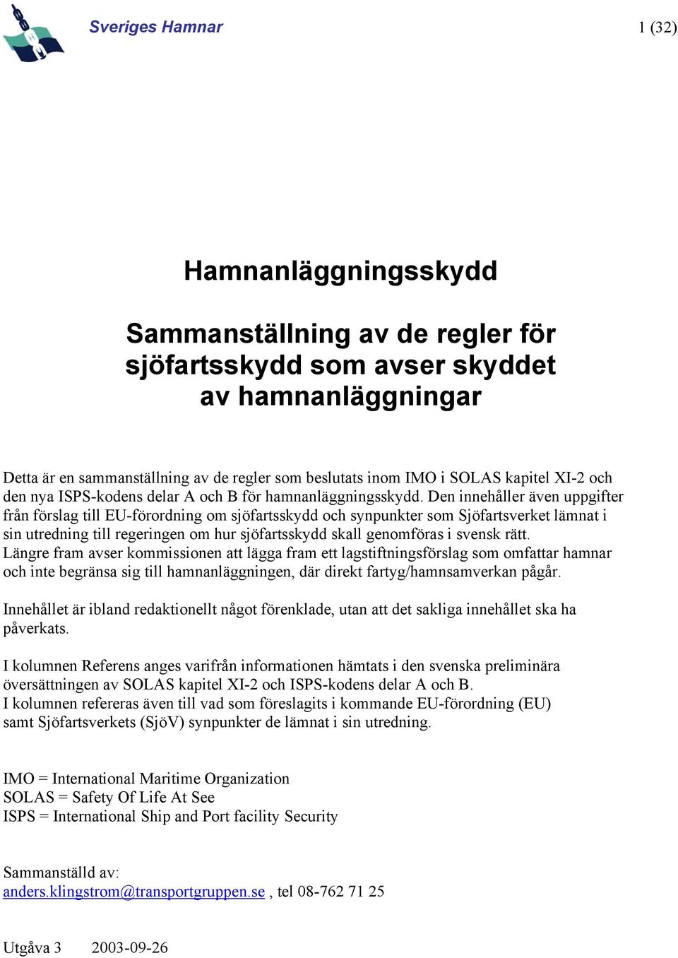 Den innehåller även uppgifter från förslag till EU-förordning om sjöfartsskydd och synpunkter som Sjöfartsverket lämnat i sin utredning till regeringen om hur sjöfartsskydd skall genomföras i svensk
