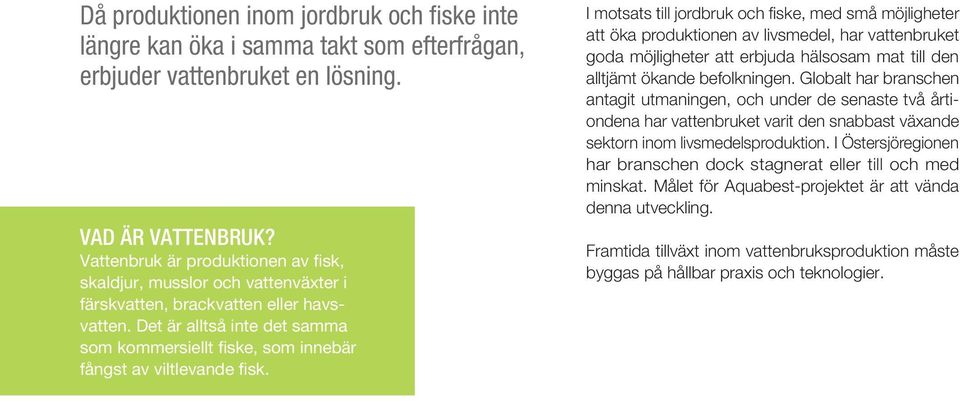 Det är alltså inte det samma som kommersiellt fiske, som innebär fångst av viltlevande fisk.