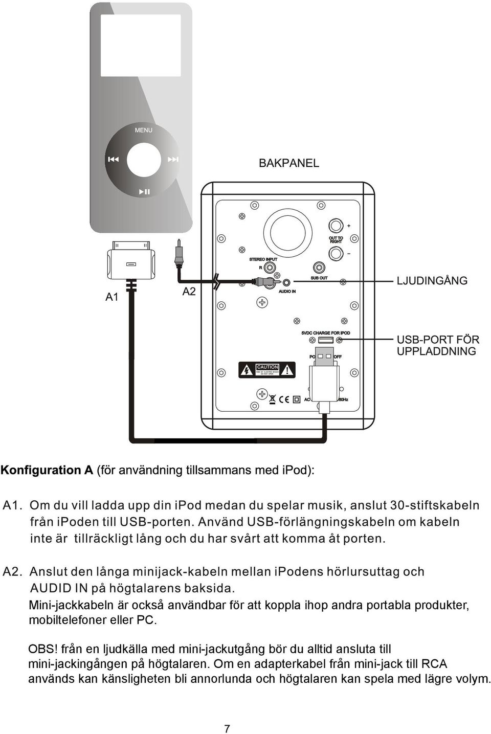 från en ljudkälla med mini-jackutgång bör du alltid ansluta till mini-jackingången