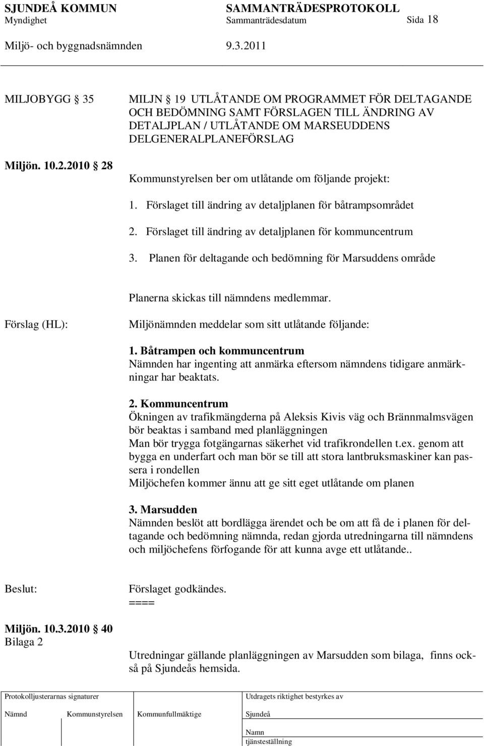följande projekt: 1. Förslaget till ändring av detaljplanen för båtrampsområdet 2. Förslaget till ändring av detaljplanen för kommuncentrum 3.