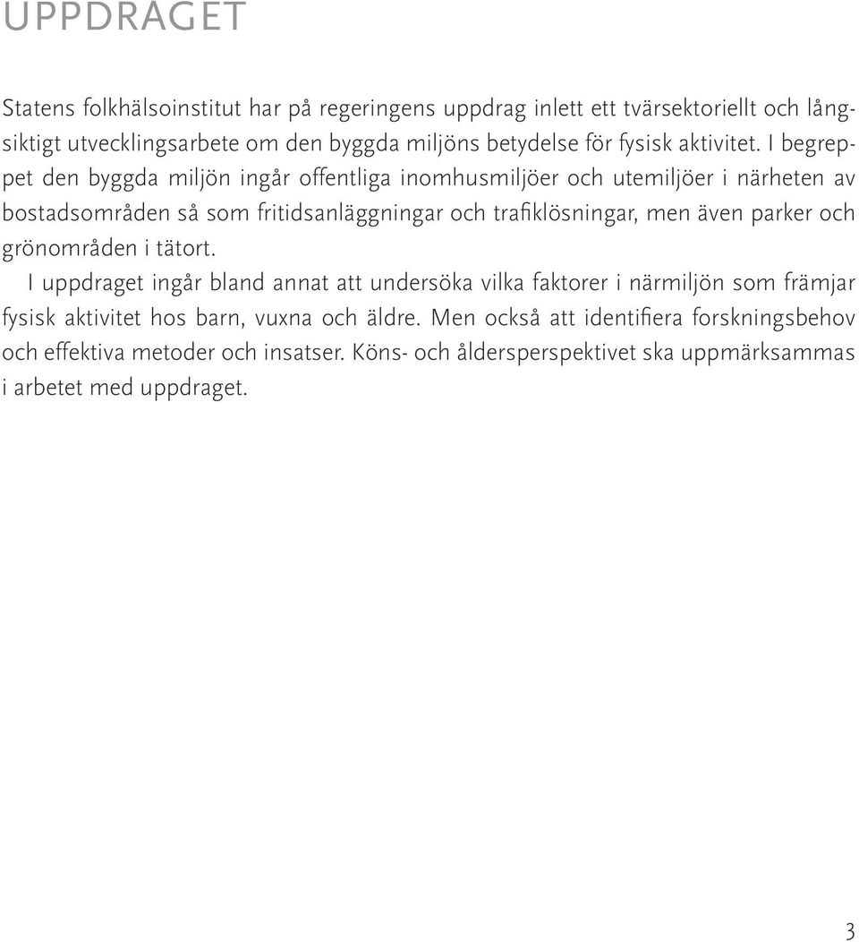 I begreppet den byggda miljön ingår offentliga inomhusmiljöer och utemiljöer i närheten av bostadsområden så som fritidsanläggningar och trafiklösningar, men även