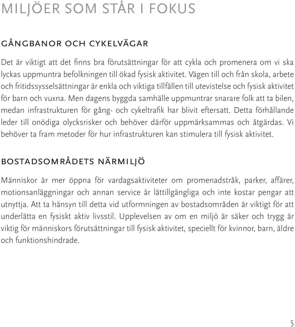 Men dagens byggda samhälle uppmuntrar snarare folk att ta bilen, medan infrastrukturen för gång- och cykeltrafik har blivit eftersatt.