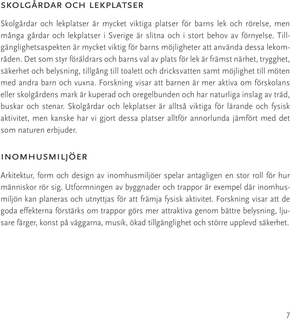 Det som styr föräldrars och barns val av plats för lek är främst närhet, trygghet, säkerhet och belysning, tillgång till toalett och dricksvatten samt möjlighet till möten med andra barn och vuxna.