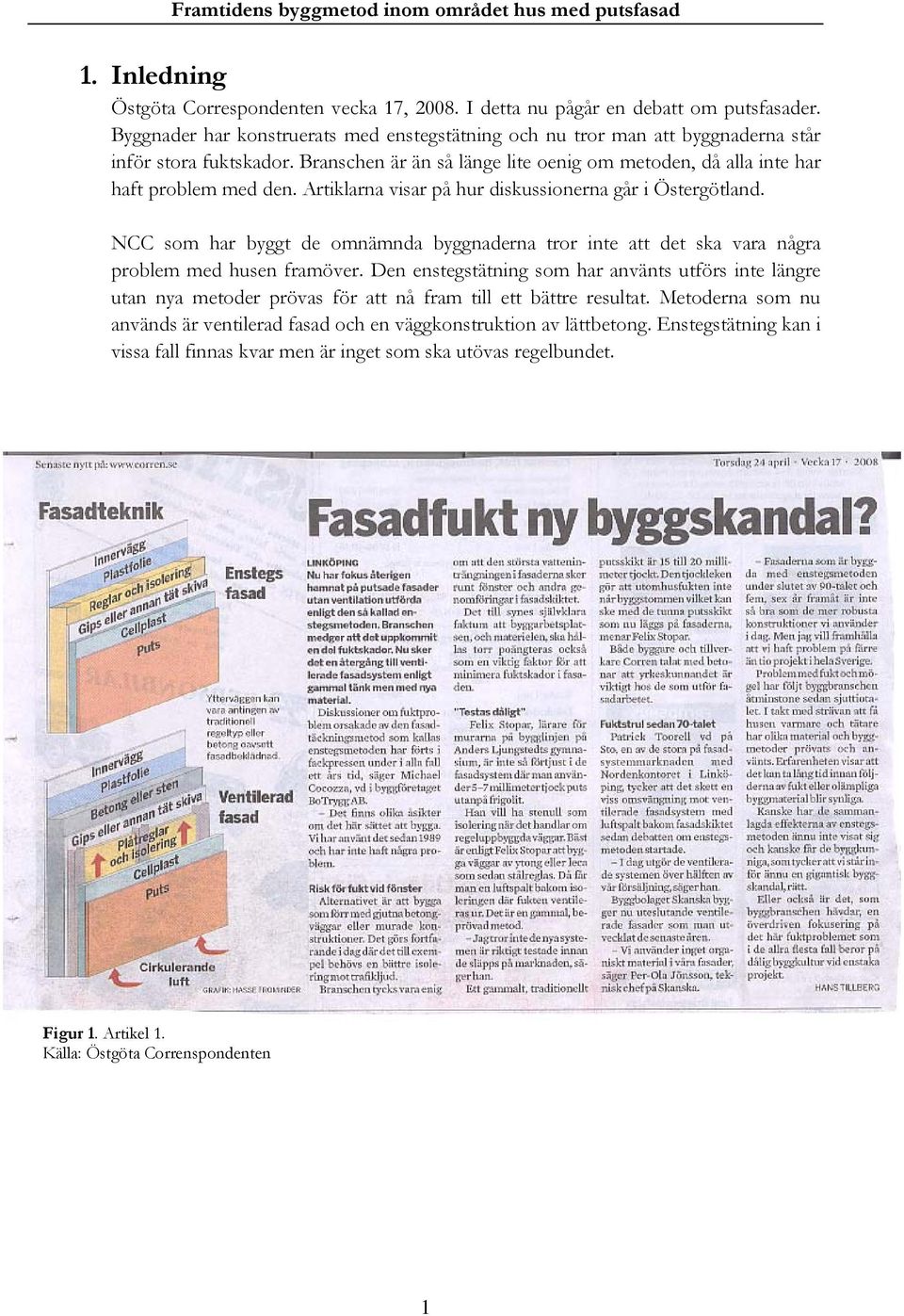 Artiklarna visar på hur diskussionerna går i Östergötland. NCC som har byggt de omnämnda byggnaderna tror inte att det ska vara några problem med husen framöver.