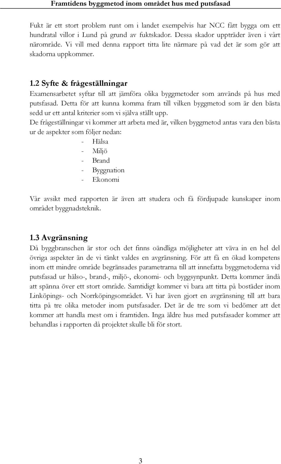 2 Syfte & frågeställningar Examensarbetet syftar till att jämföra olika byggmetoder som används på hus med putsfasad.