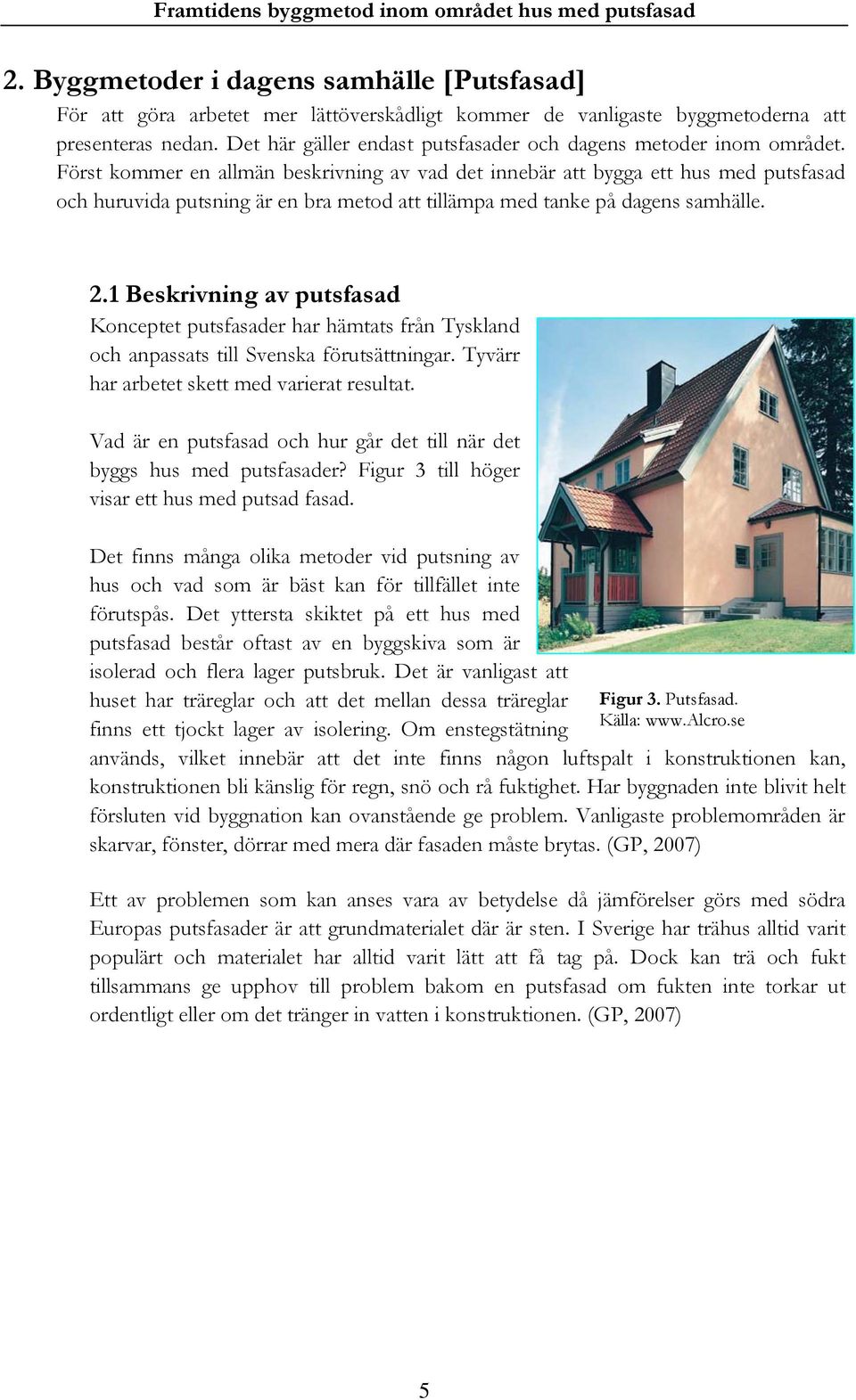 Först kommer en allmän beskrivning av vad det innebär att bygga ett hus med putsfasad och huruvida putsning är en bra metod att tillämpa med tanke på dagens samhälle. 2.